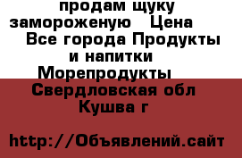 продам щуку замороженую › Цена ­ 87 - Все города Продукты и напитки » Морепродукты   . Свердловская обл.,Кушва г.